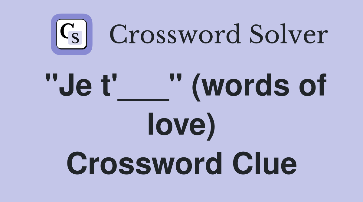 "Je t'___" (words of love) Crossword Clue