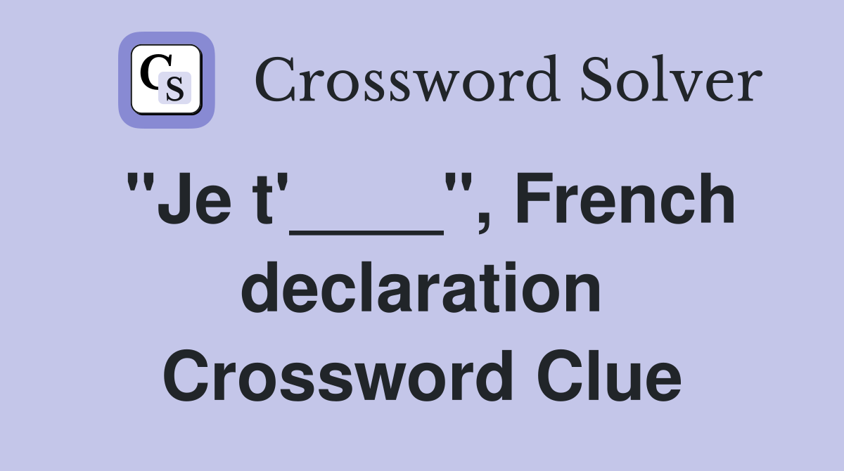 "Je t'____", French declaration Crossword Clue