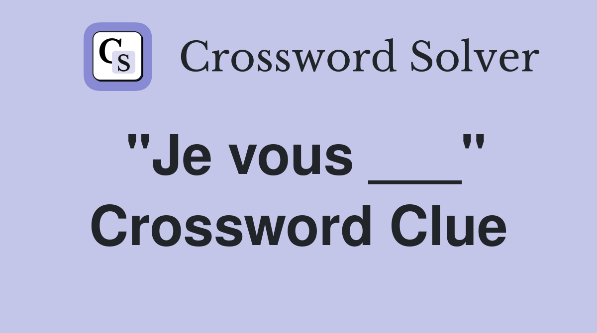 "Je vous ___" Crossword Clue