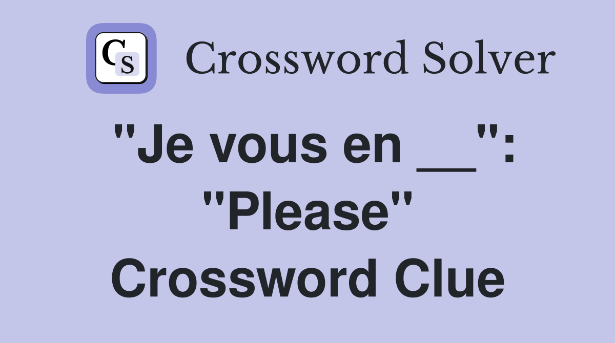 "Je vous en __": "Please" Crossword Clue