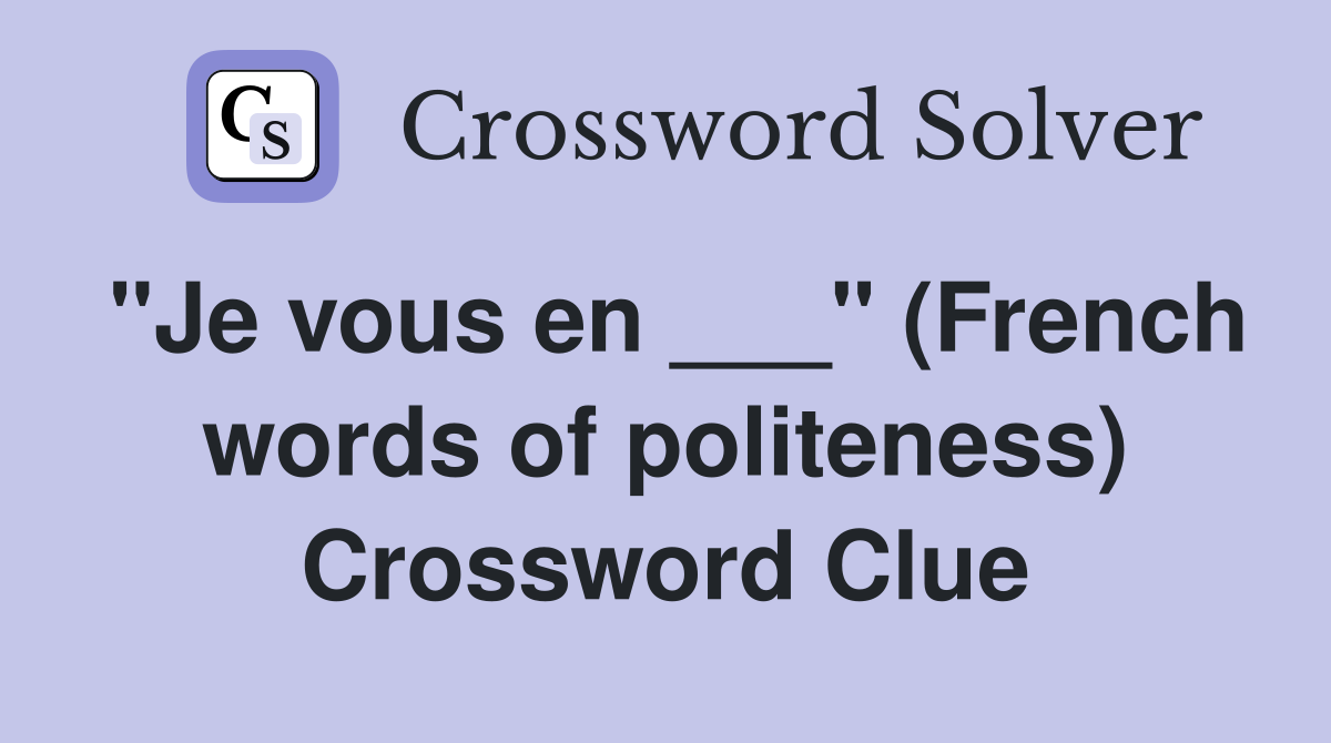 "Je vous en ___" (French words of politeness) Crossword Clue