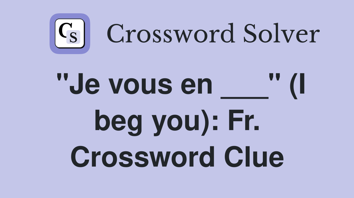 "Je vous en ___" (I beg you): Fr. Crossword Clue