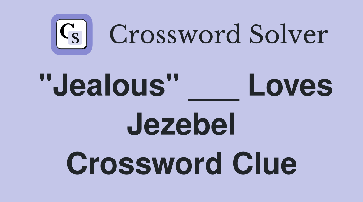 "Jealous" ___ Loves Jezebel Crossword Clue