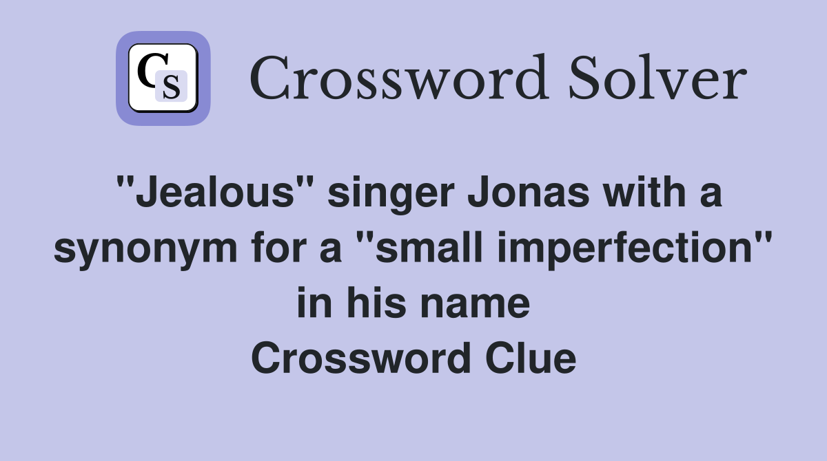 "Jealous" singer Jonas with a synonym for a "small imperfection" in his name Crossword Clue