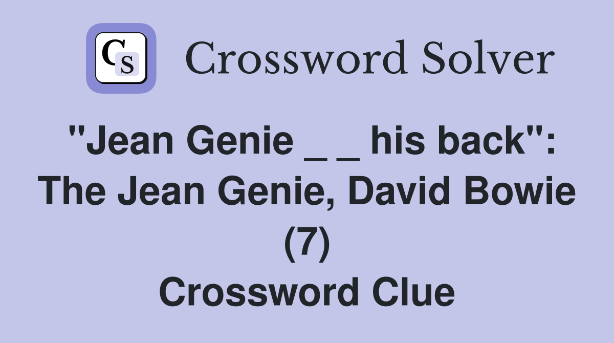 "Jean Genie _ _ his back": The Jean Genie, David Bowie (7) Crossword Clue