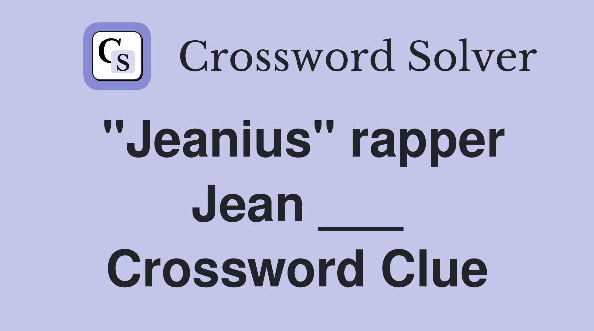 "Jeanius" rapper Jean ___ Crossword Clue