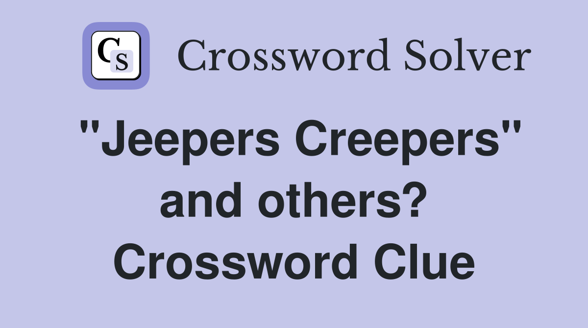 "Jeepers Creepers" and others? Crossword Clue