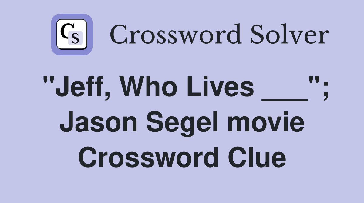 "Jeff, Who Lives ___"; Jason Segel movie Crossword Clue