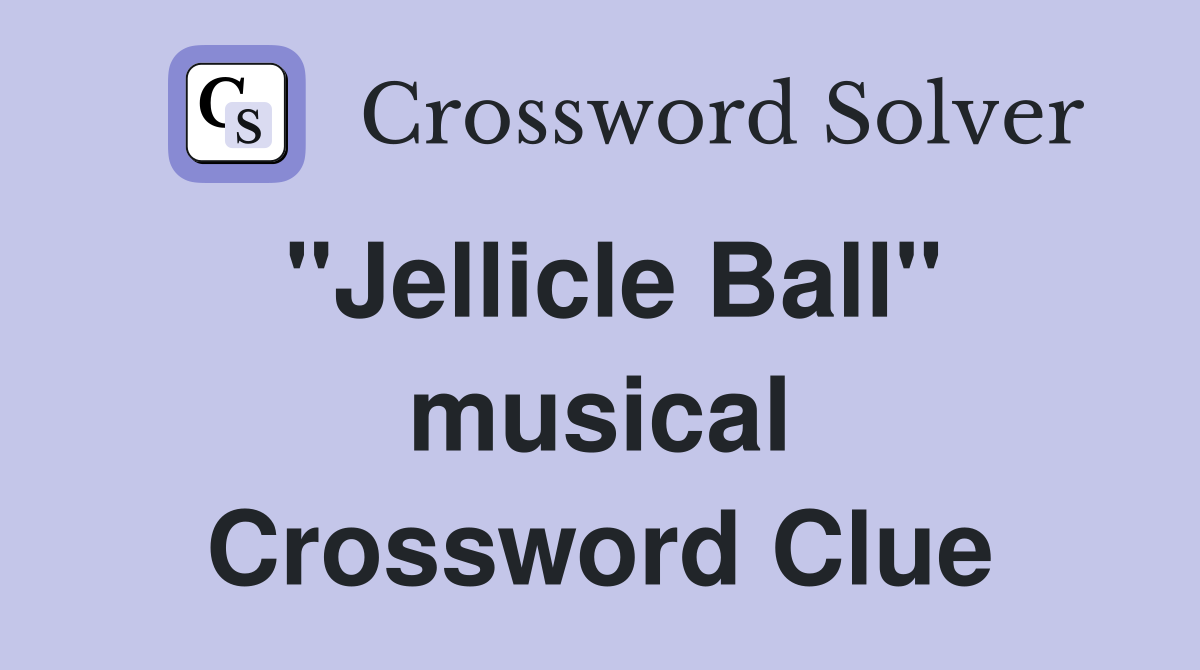 "Jellicle Ball" musical Crossword Clue
