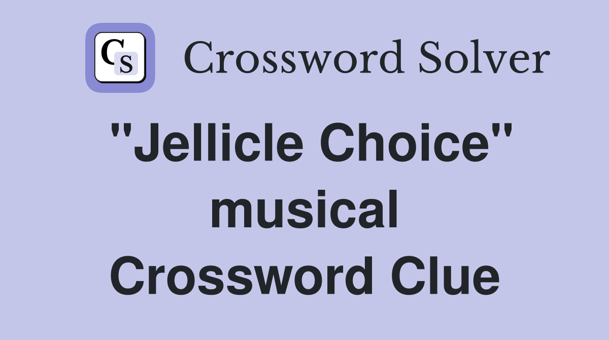 "Jellicle Choice" musical Crossword Clue