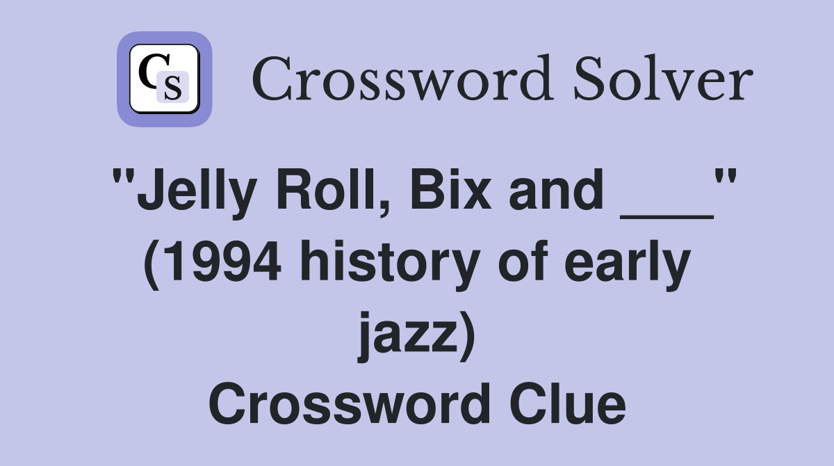 "Jelly Roll, Bix and ___" (1994 history of early jazz) Crossword Clue