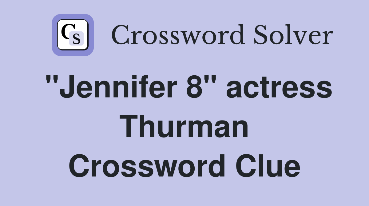 "Jennifer 8" actress Thurman Crossword Clue