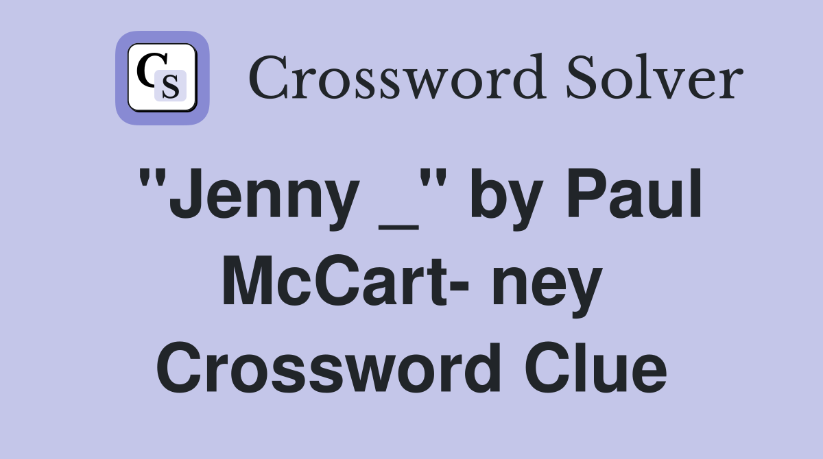 "Jenny _" by Paul McCart- ney Crossword Clue