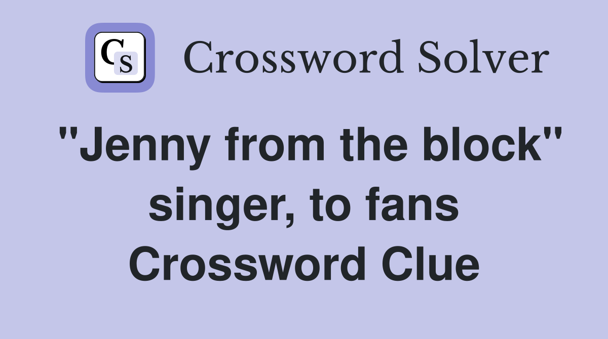 "Jenny from the block" singer, to fans Crossword Clue