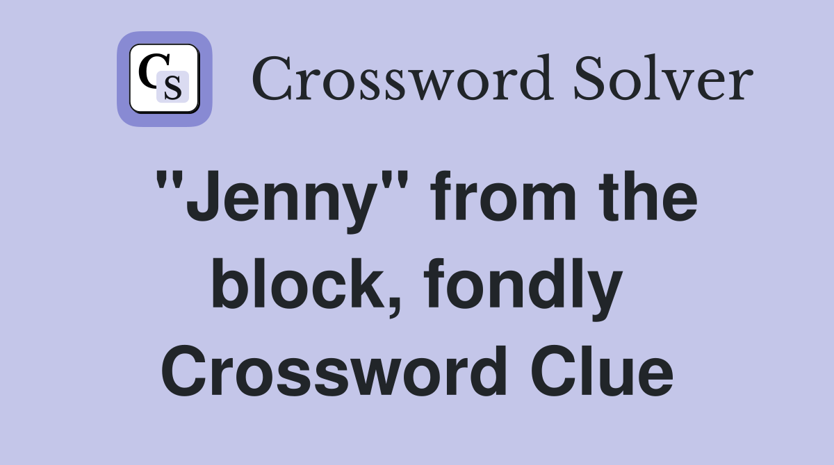 "Jenny" from the block, fondly Crossword Clue