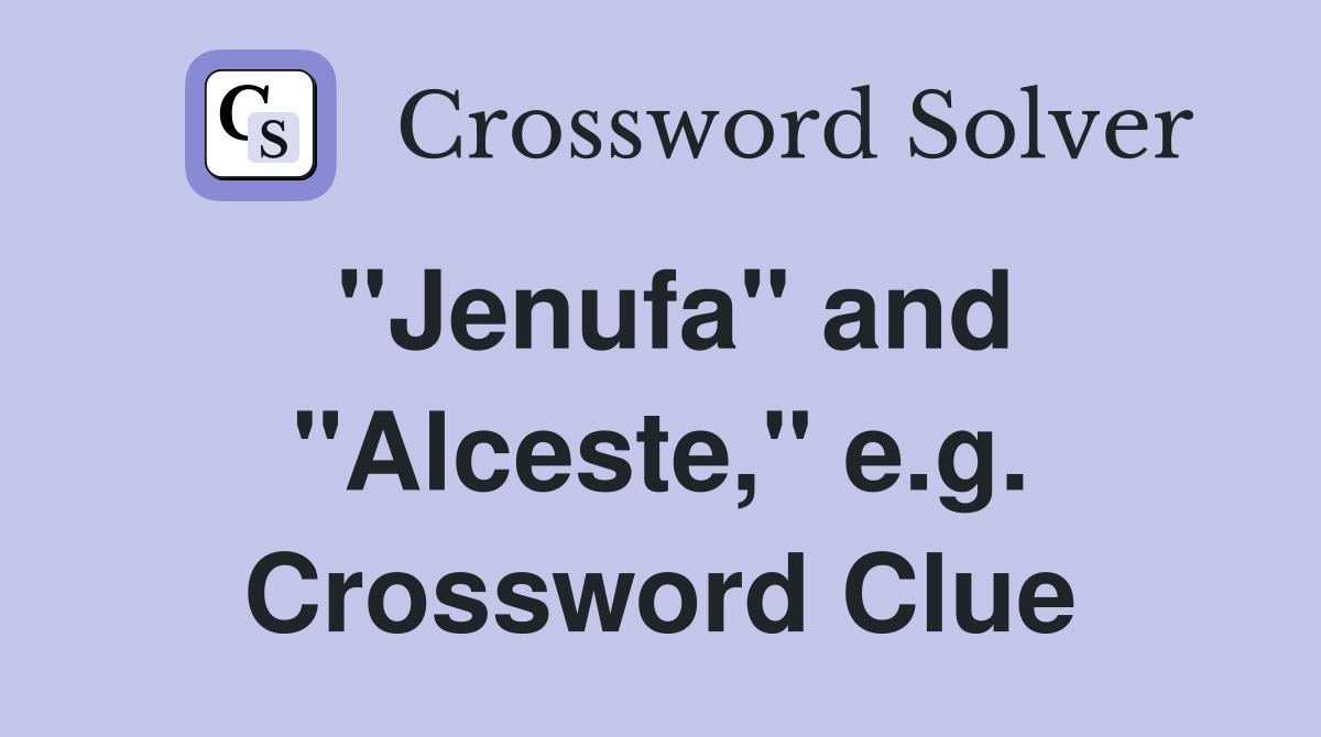 "Jenufa" and "Alceste," e.g. Crossword Clue
