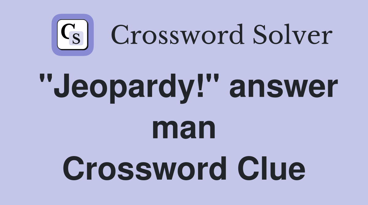 "Jeopardy!" answer man Crossword Clue