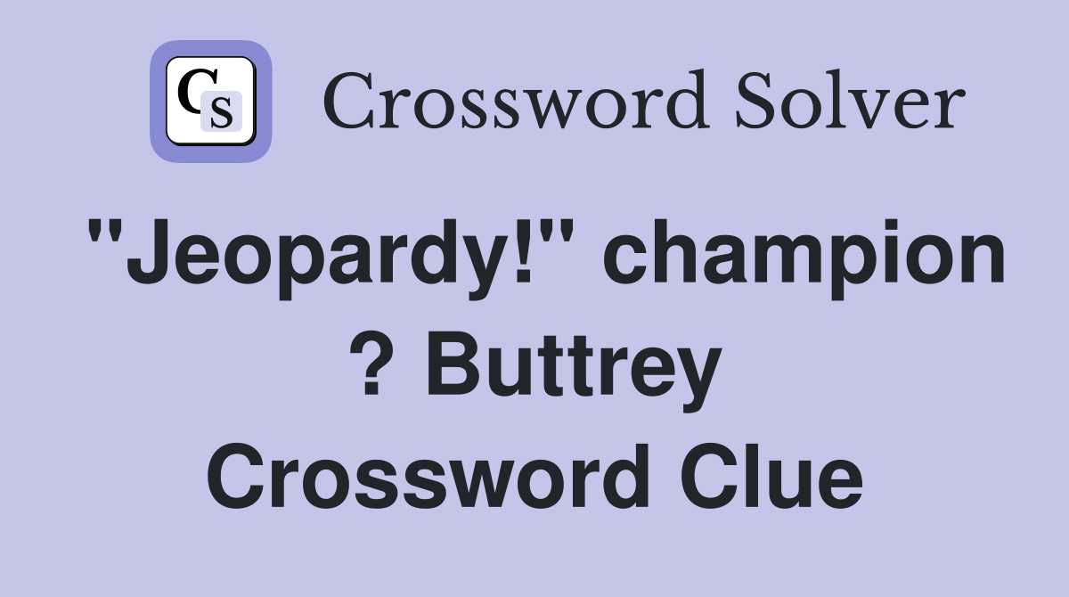 "Jeopardy!" champion ? Buttrey Crossword Clue