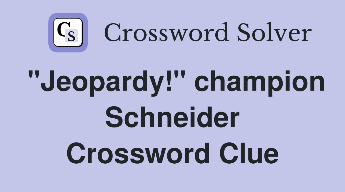 "Jeopardy!" champion Schneider Crossword Clue