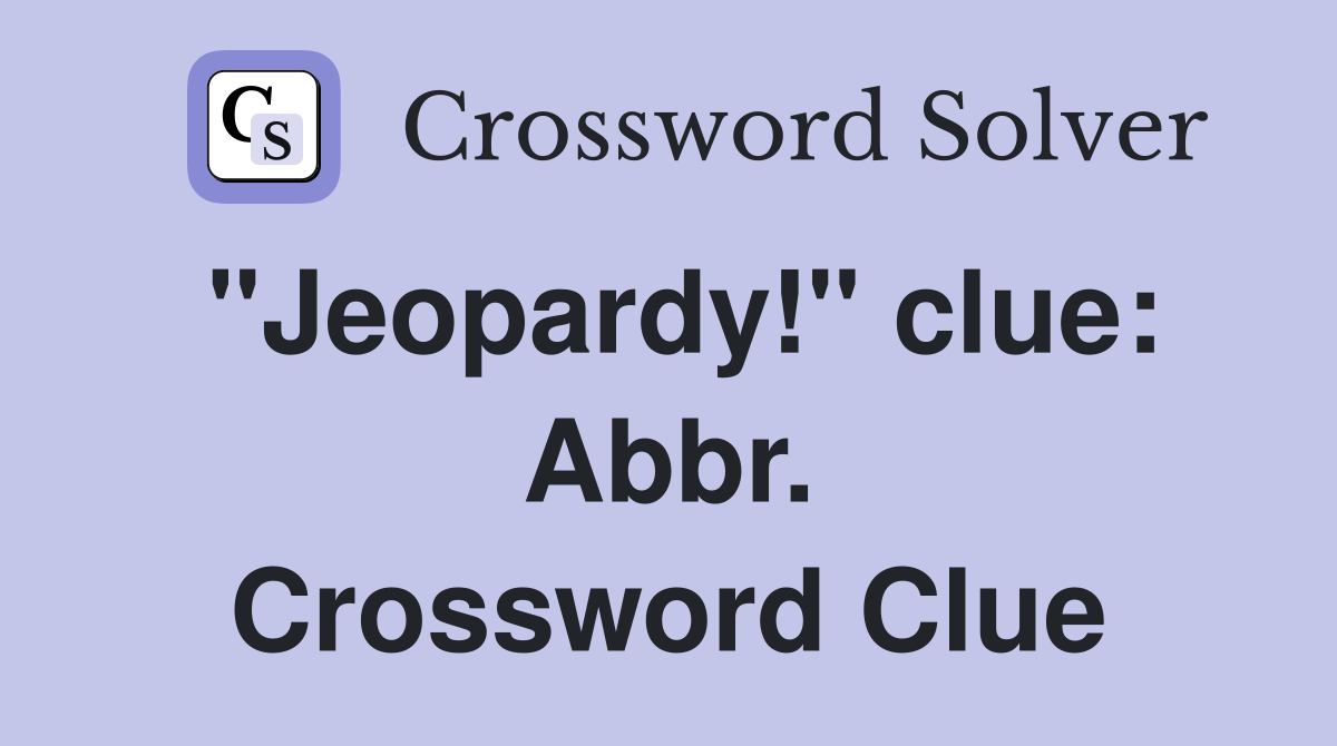 "Jeopardy!" clue: Abbr. Crossword Clue