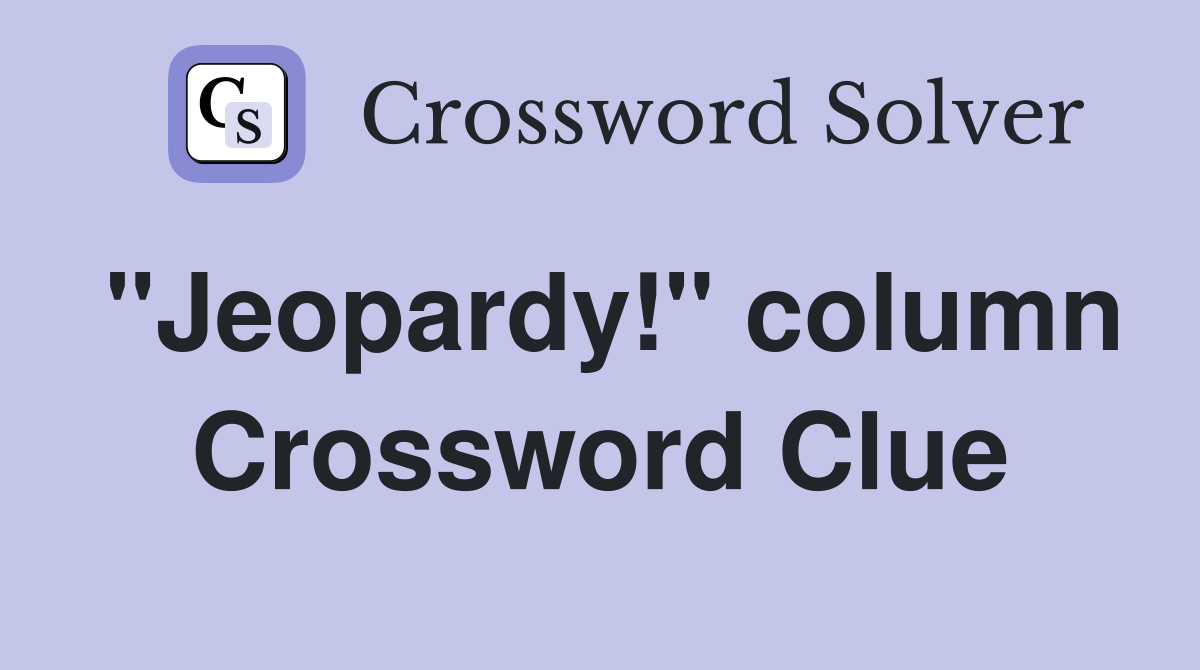 "Jeopardy!" column Crossword Clue