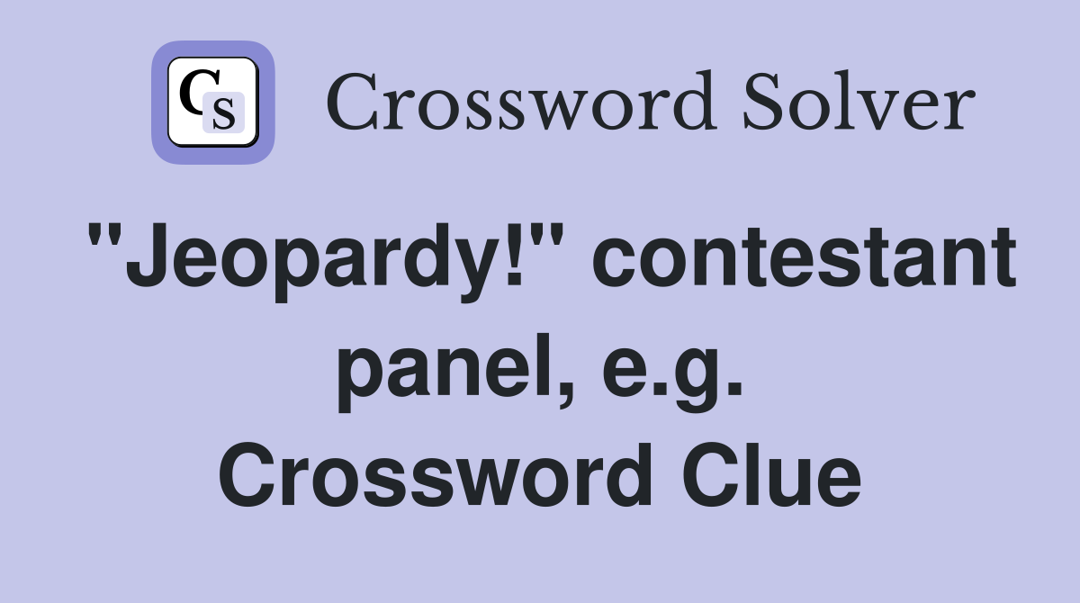 "Jeopardy!" contestant panel, e.g. Crossword Clue