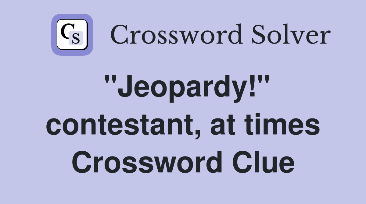 "Jeopardy!" contestant, at times Crossword Clue