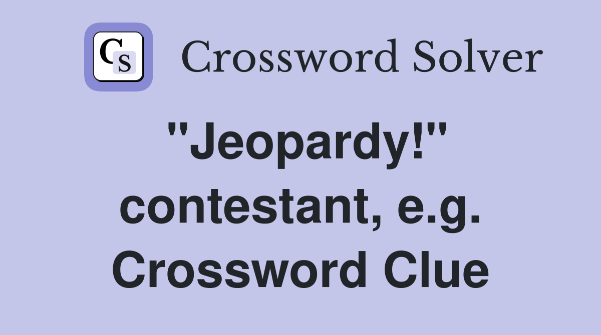 "Jeopardy!" contestant, e.g. Crossword Clue