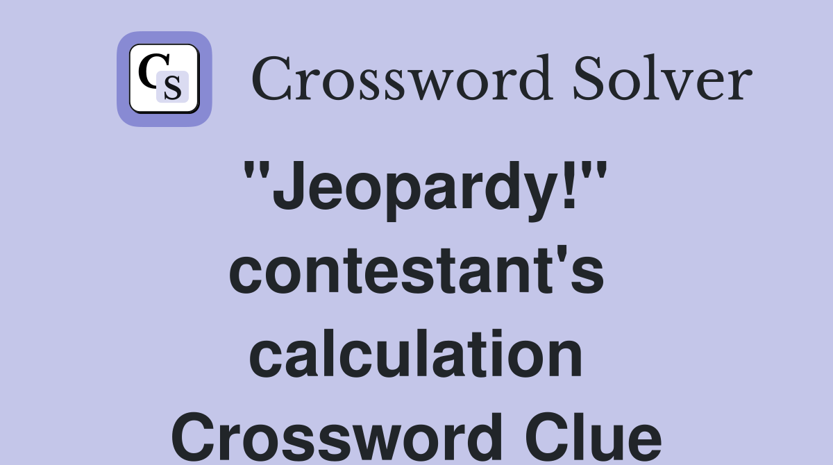 "Jeopardy!" contestant's calculation Crossword Clue