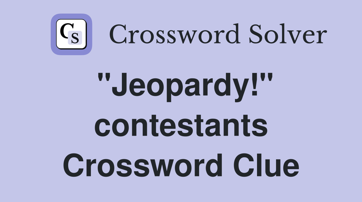 "Jeopardy!" contestants Crossword Clue
