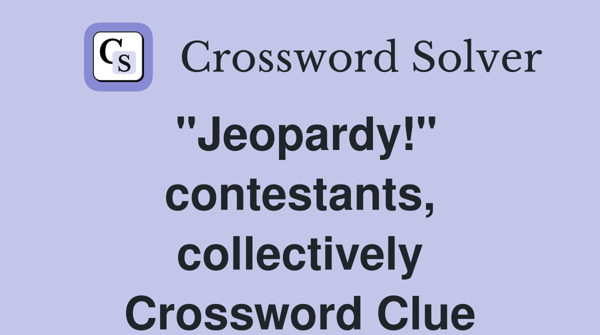 "Jeopardy!" contestants, collectively Crossword Clue