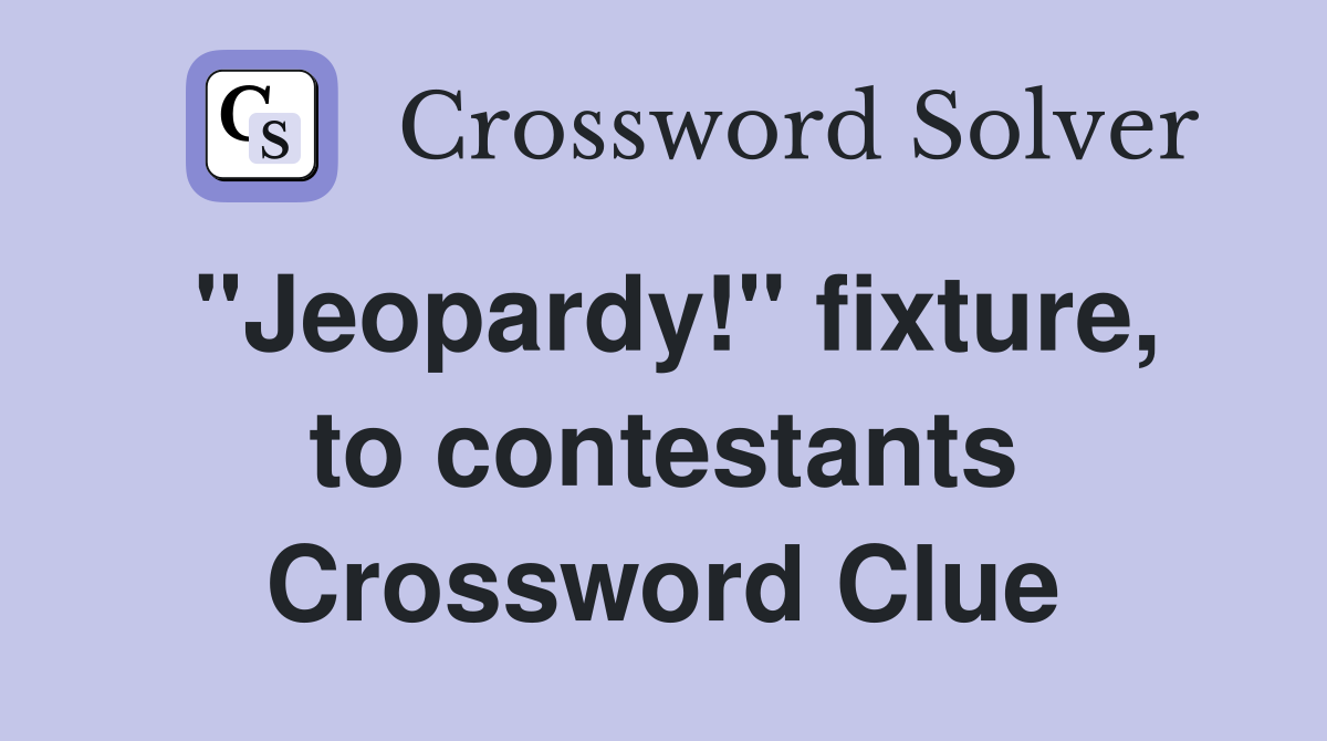 "Jeopardy!" fixture, to contestants Crossword Clue