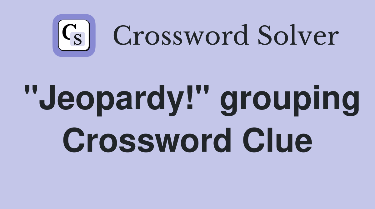 "Jeopardy!" grouping Crossword Clue