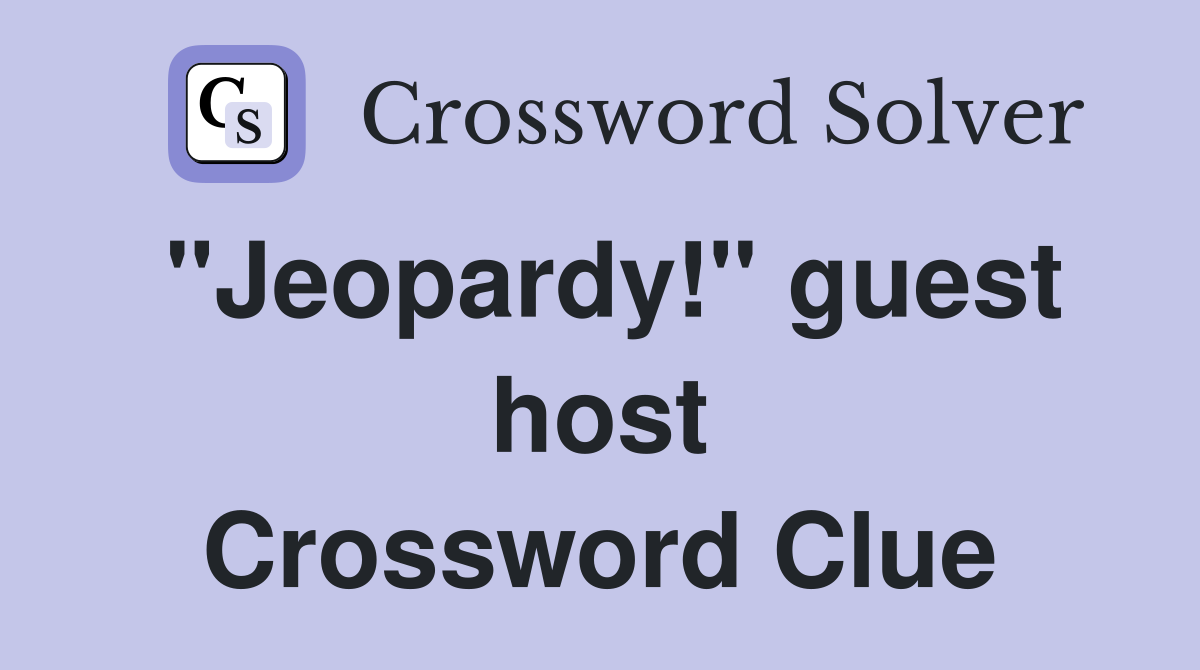 "Jeopardy!" guest host Crossword Clue