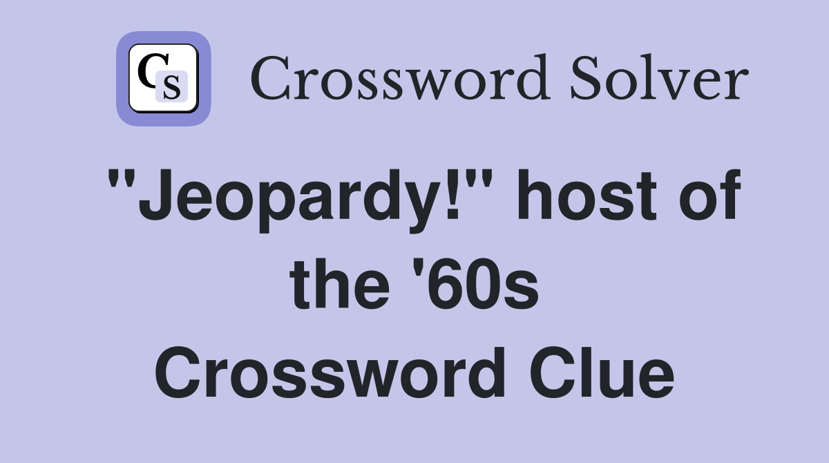 "Jeopardy!" host of the '60s Crossword Clue
