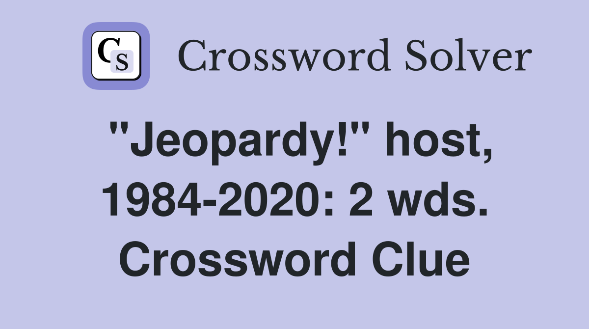 "Jeopardy!" host, 1984-2020: 2 wds. Crossword Clue