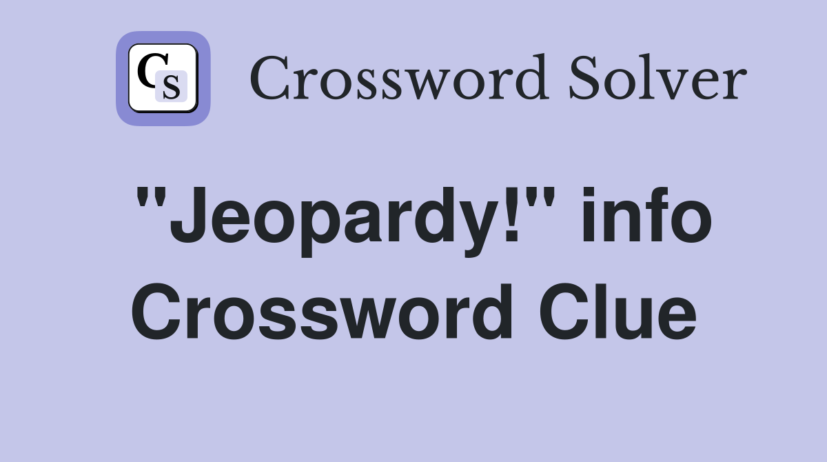 "Jeopardy!" info Crossword Clue