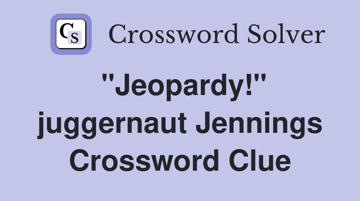 "Jeopardy!" juggernaut Jennings Crossword Clue