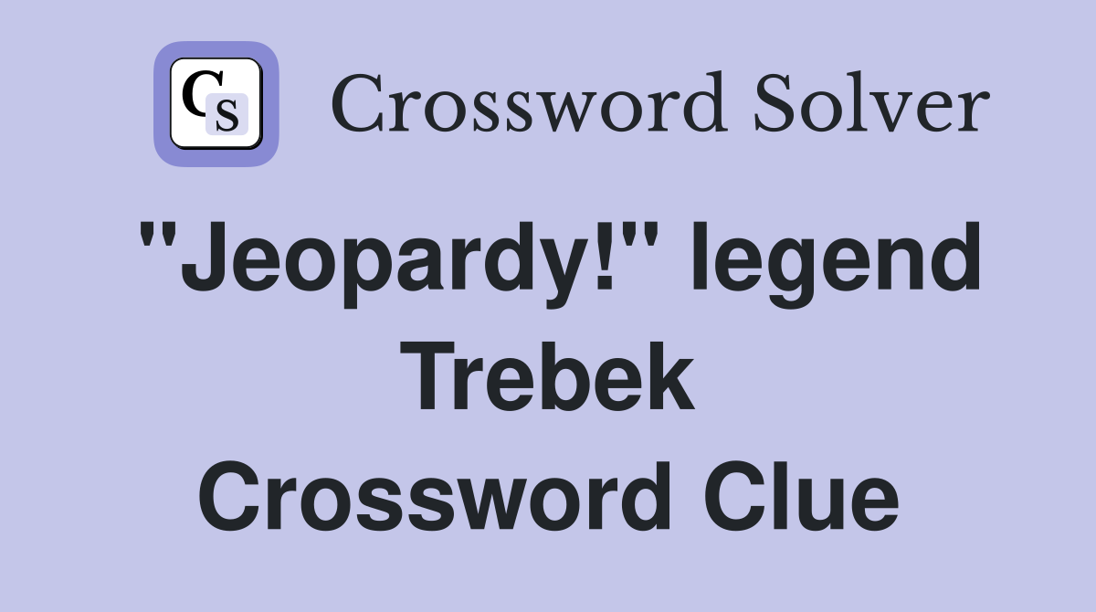"Jeopardy!" legend Trebek Crossword Clue