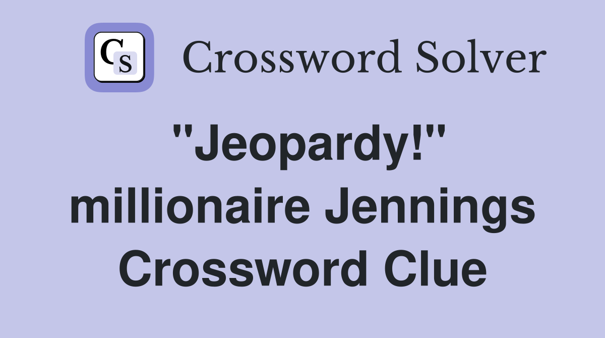 "Jeopardy!" millionaire Jennings Crossword Clue