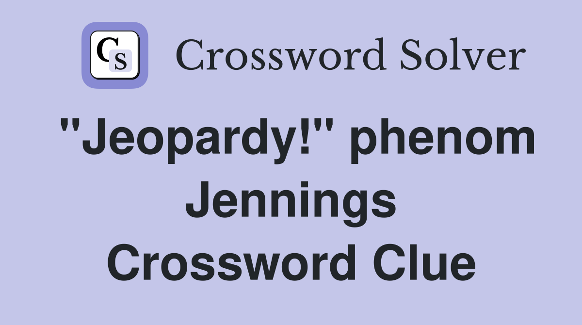 "Jeopardy!" phenom Jennings Crossword Clue