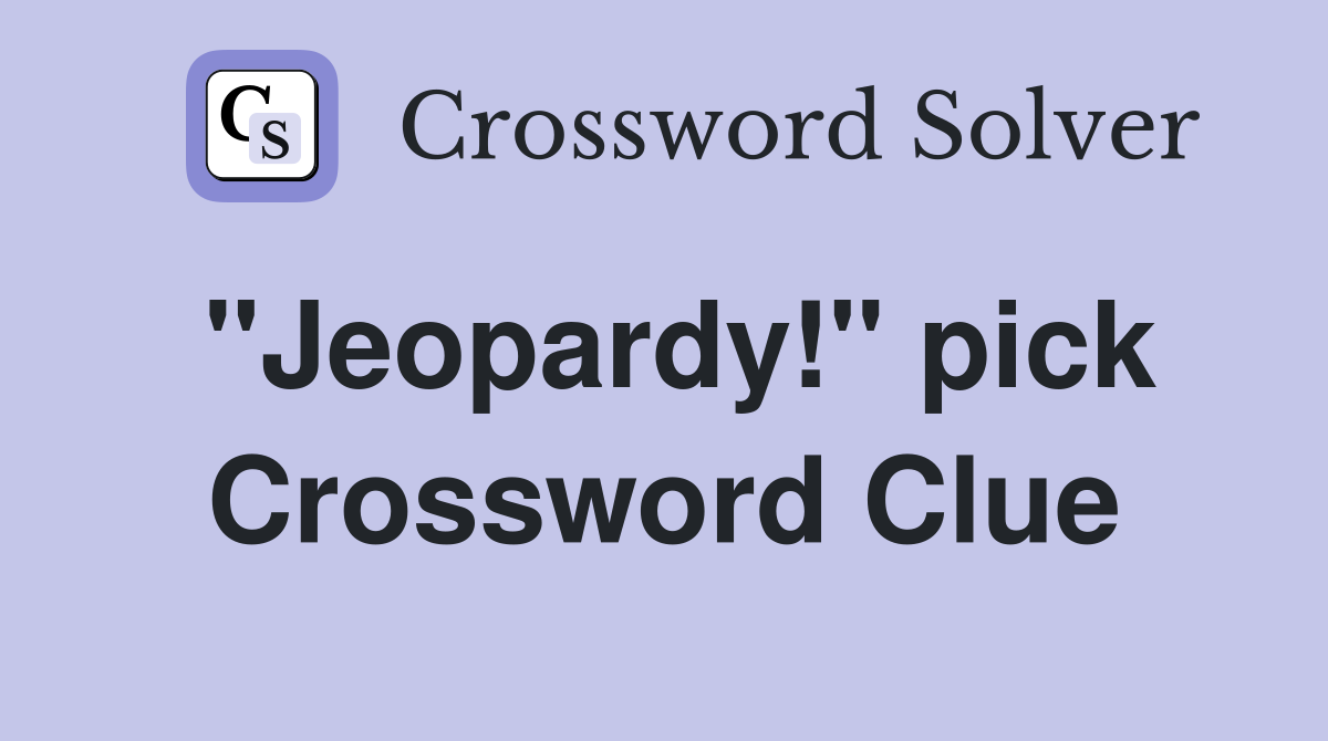 "Jeopardy!" pick Crossword Clue