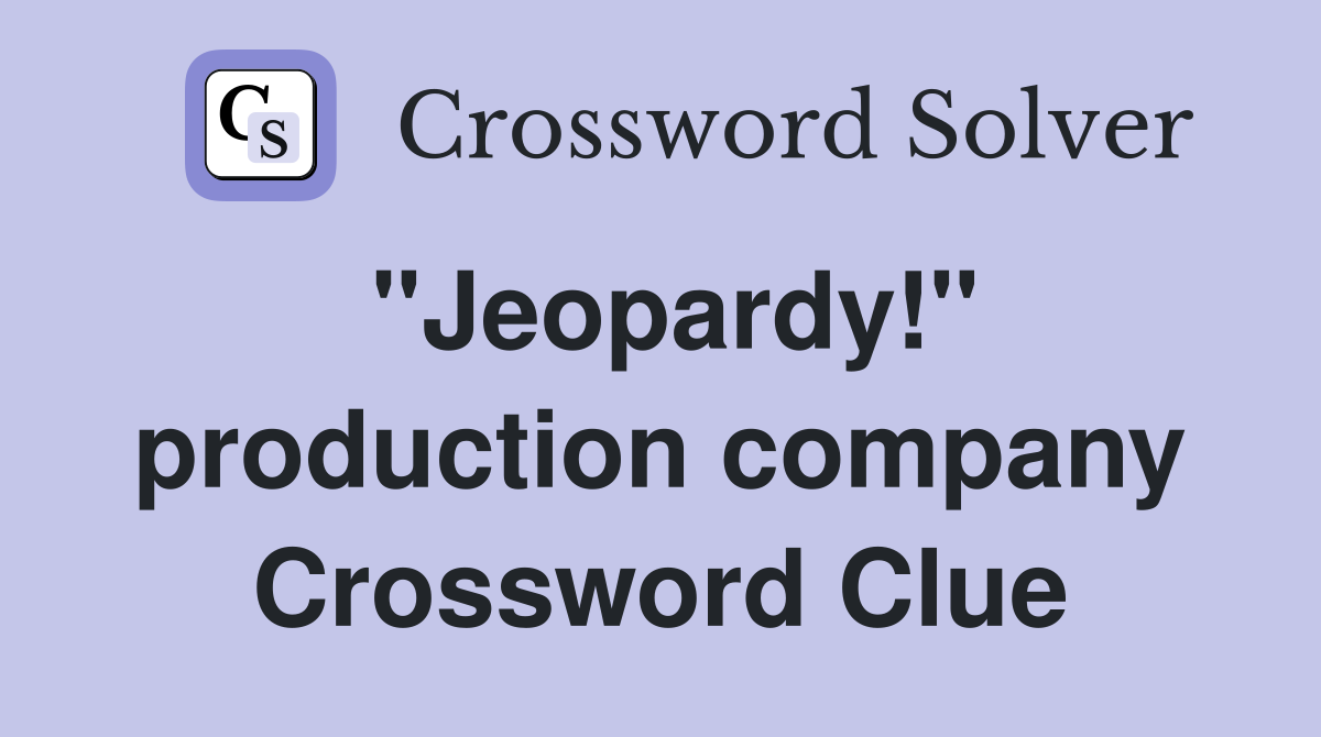 "Jeopardy!" production company Crossword Clue