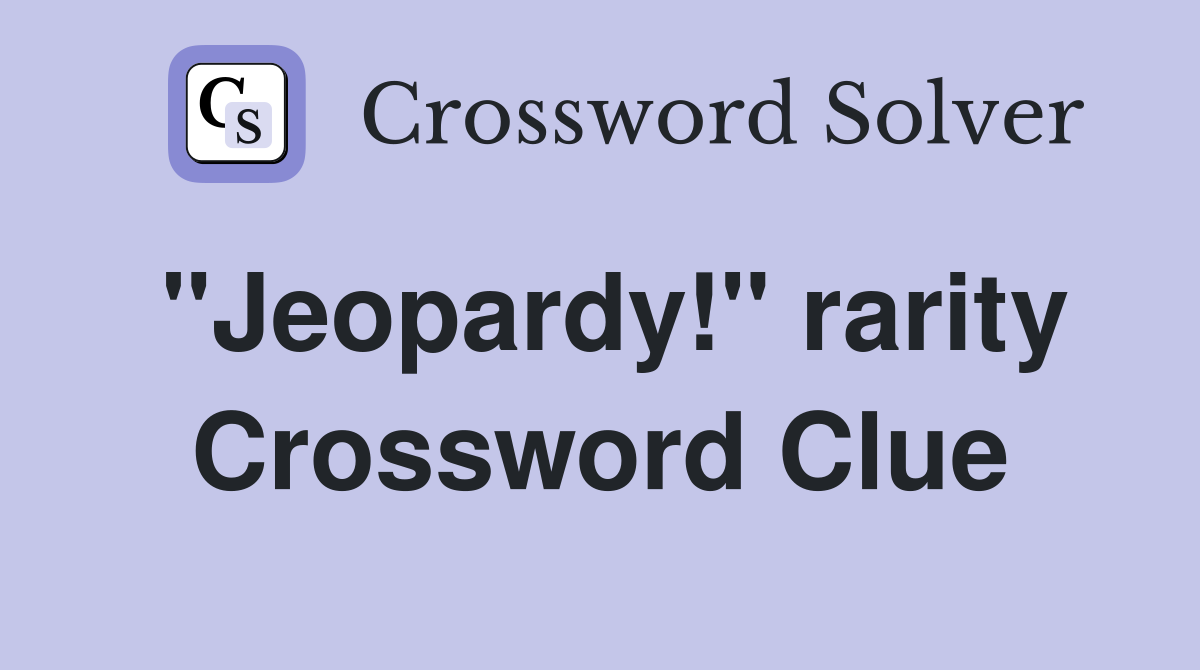 "Jeopardy!" rarity Crossword Clue