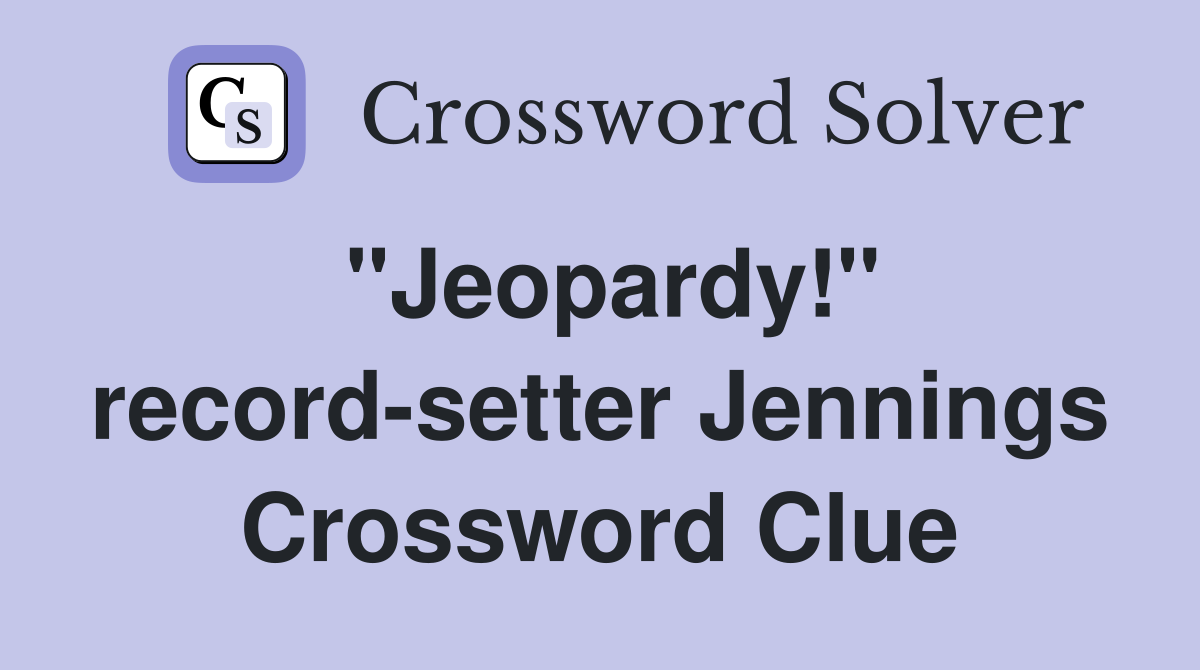 "Jeopardy!" record-setter Jennings Crossword Clue
