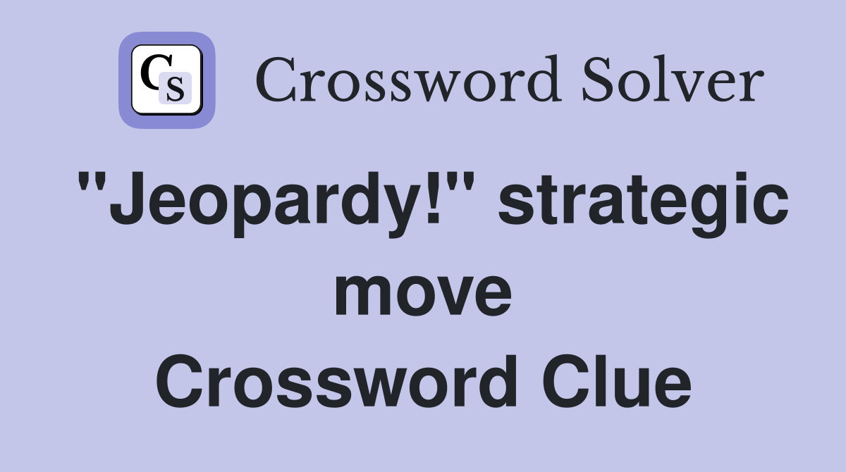 "Jeopardy!" strategic move Crossword Clue
