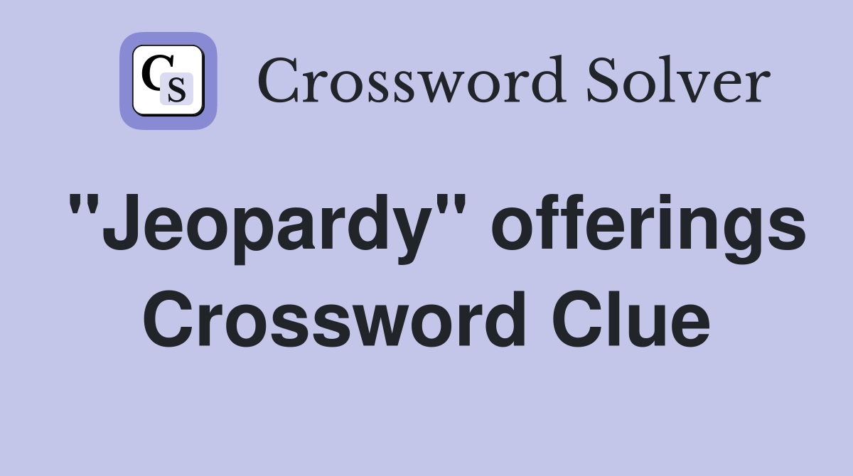 "Jeopardy" offerings Crossword Clue