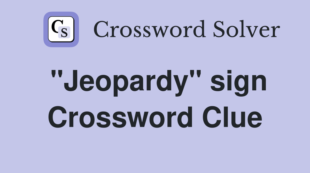"Jeopardy" sign Crossword Clue