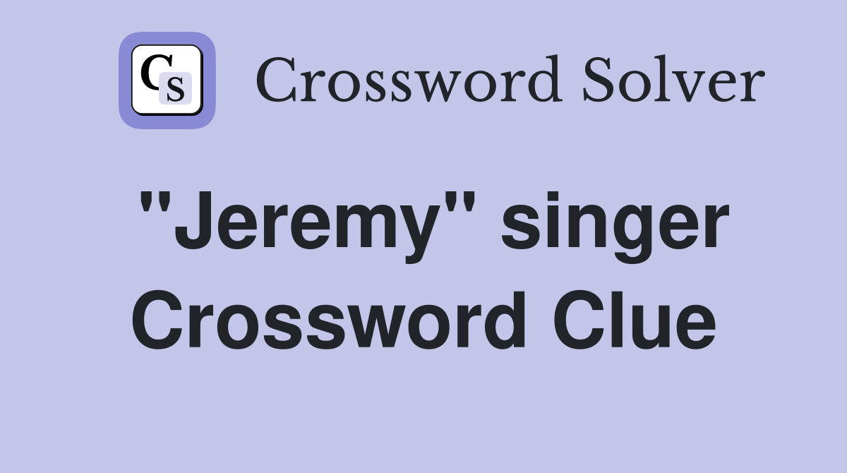 "Jeremy" singer Crossword Clue