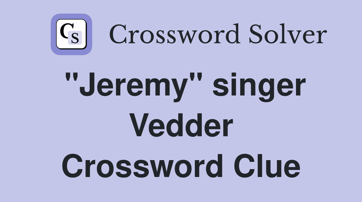 "Jeremy" singer Vedder Crossword Clue